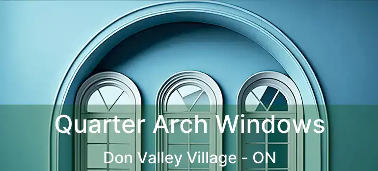  Quarter Arch Windows Don Valley Village - ON