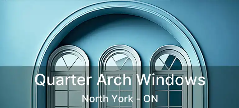  Quarter Arch Windows North York - ON