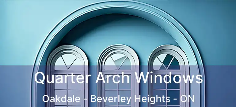  Quarter Arch Windows Oakdale - Beverley Heights - ON