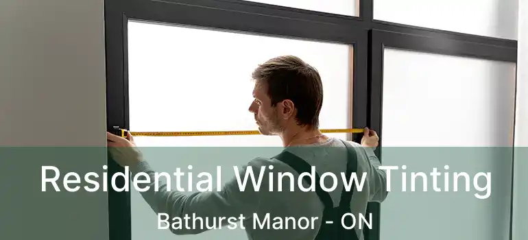  Residential Window Tinting Bathurst Manor - ON