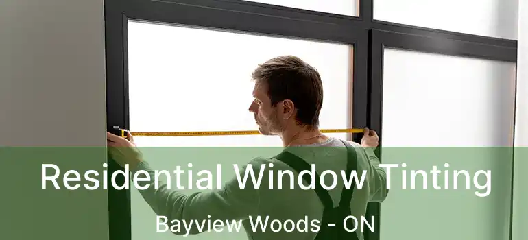  Residential Window Tinting Bayview Woods - ON