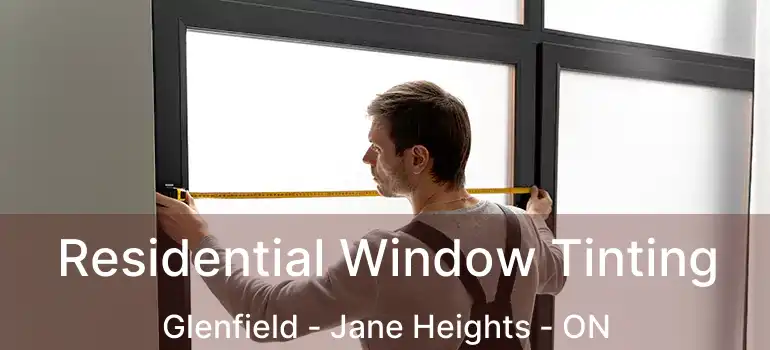 Residential Window Tinting Glenfield - Jane Heights - ON