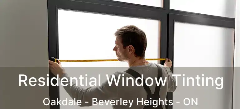  Residential Window Tinting Oakdale - Beverley Heights - ON