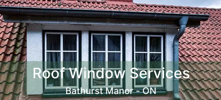  Roof Window Services Bathurst Manor - ON