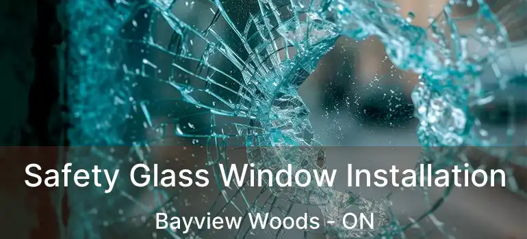 Safety Glass Window Installation Bayview Woods - ON