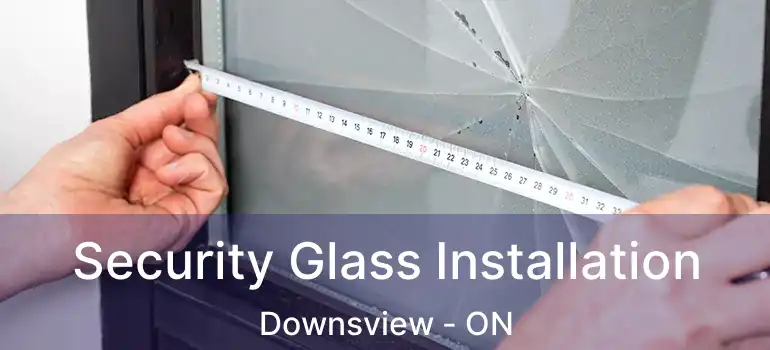  Security Glass Installation Downsview - ON