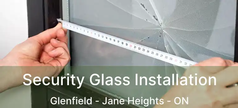  Security Glass Installation Glenfield - Jane Heights - ON
