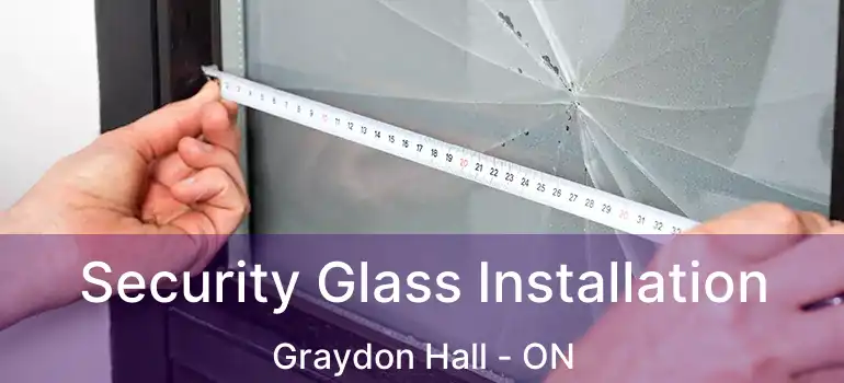  Security Glass Installation Graydon Hall - ON