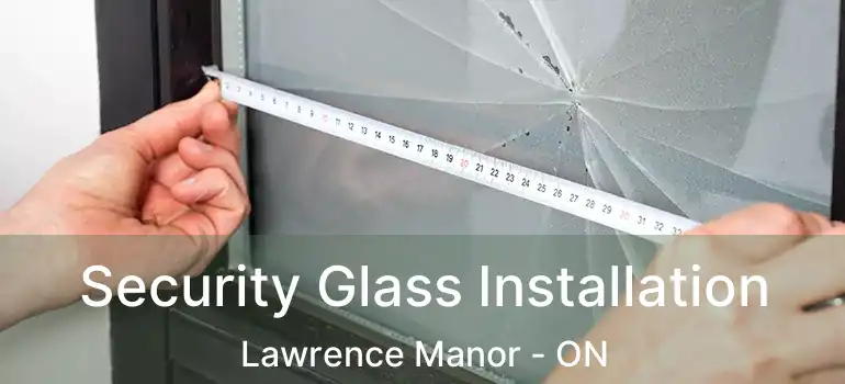  Security Glass Installation Lawrence Manor - ON