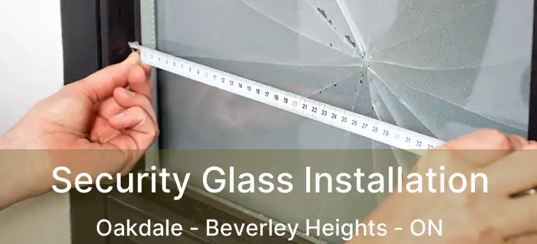  Security Glass Installation Oakdale - Beverley Heights - ON
