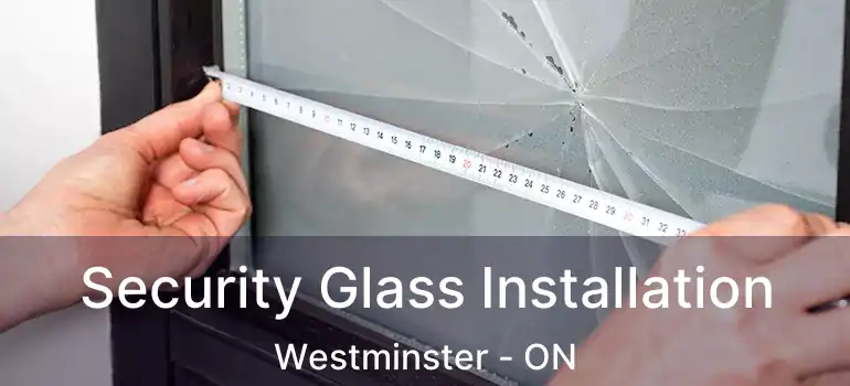  Security Glass Installation Westminster - ON