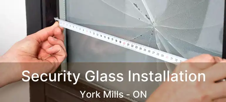  Security Glass Installation York Mills - ON