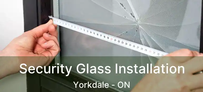  Security Glass Installation Yorkdale - ON