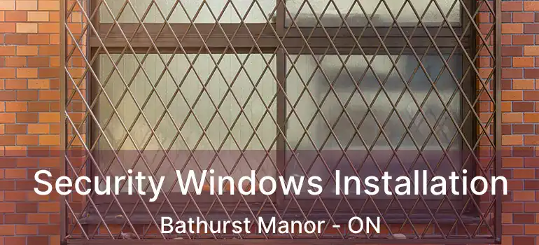 Security Windows Installation Bathurst Manor - ON