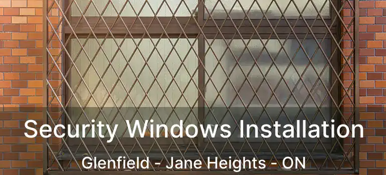  Security Windows Installation Glenfield - Jane Heights - ON