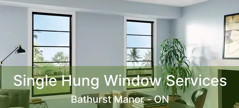  Single Hung Window Services Bathurst Manor - ON