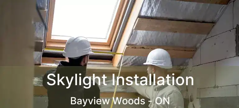  Skylight Installation Bayview Woods - ON