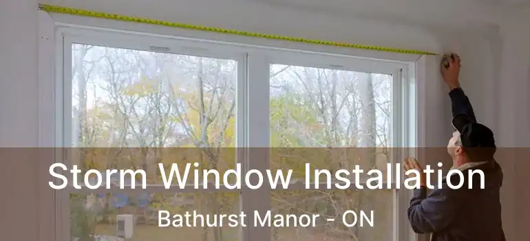  Storm Window Installation Bathurst Manor - ON