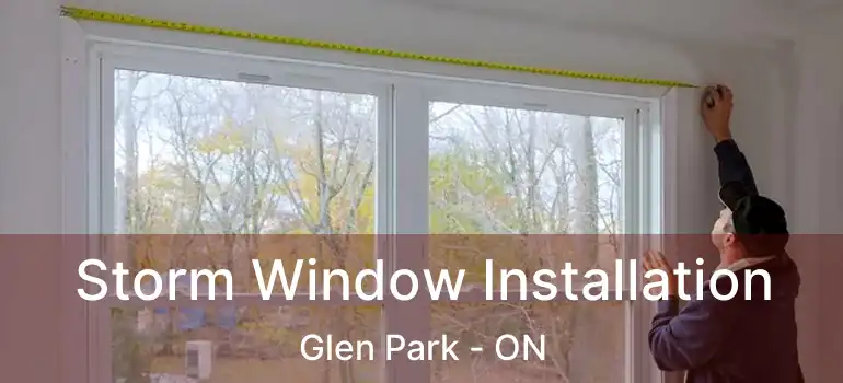  Storm Window Installation Glen Park - ON