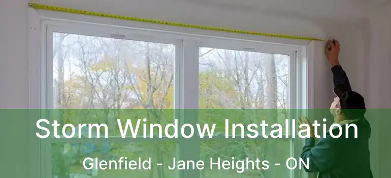  Storm Window Installation Glenfield - Jane Heights - ON