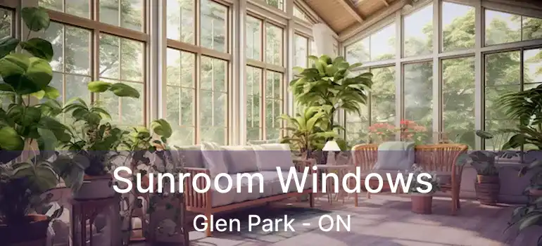  Sunroom Windows Glen Park - ON