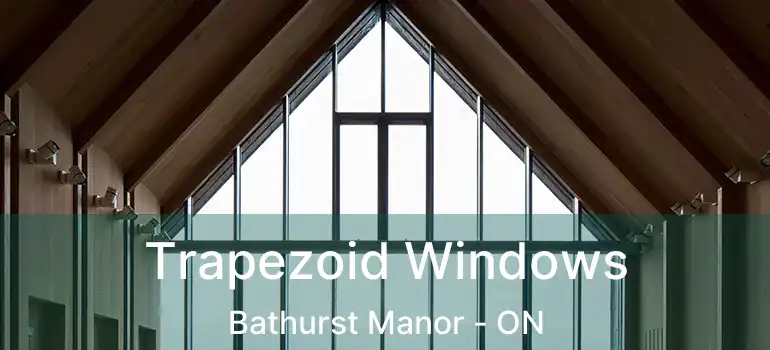  Trapezoid Windows Bathurst Manor - ON