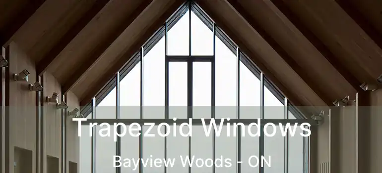  Trapezoid Windows Bayview Woods - ON