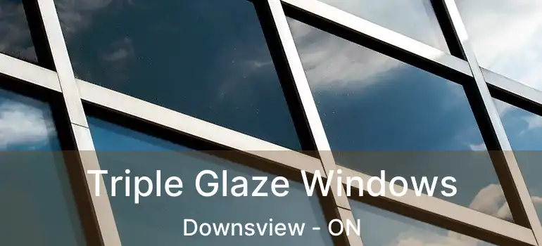  Triple Glaze Windows Downsview - ON