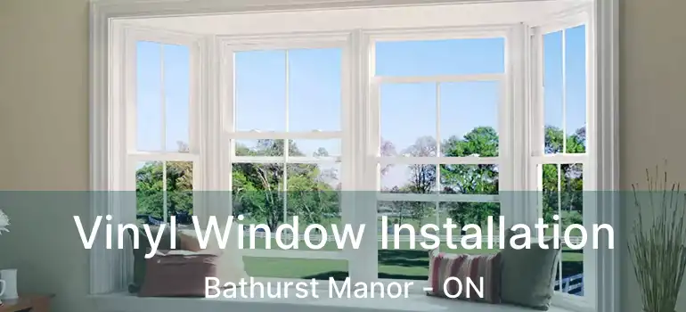  Vinyl Window Installation Bathurst Manor - ON