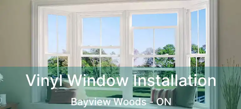  Vinyl Window Installation Bayview Woods - ON