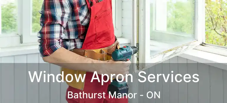  Window Apron Services Bathurst Manor - ON