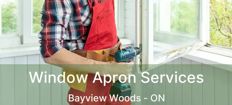  Window Apron Services Bayview Woods - ON