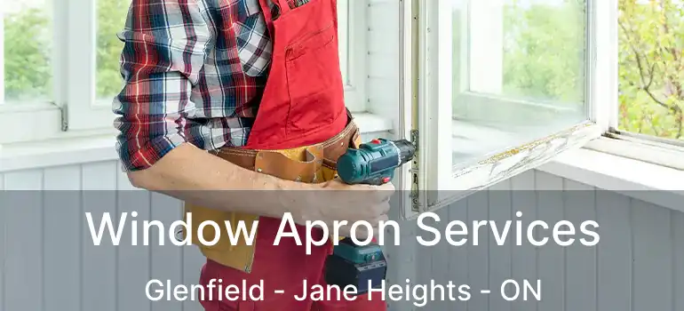  Window Apron Services Glenfield - Jane Heights - ON