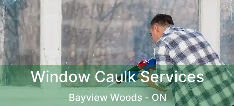  Window Caulk Services Bayview Woods - ON
