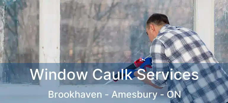  Window Caulk Services Brookhaven - Amesbury - ON