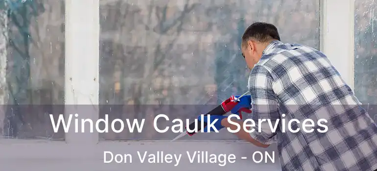  Window Caulk Services Don Valley Village - ON