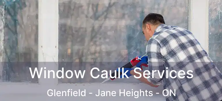  Window Caulk Services Glenfield - Jane Heights - ON