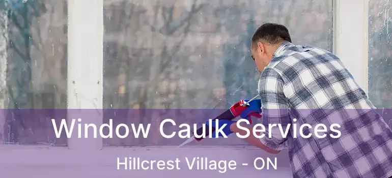  Window Caulk Services Hillcrest Village - ON