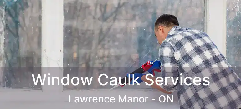  Window Caulk Services Lawrence Manor - ON