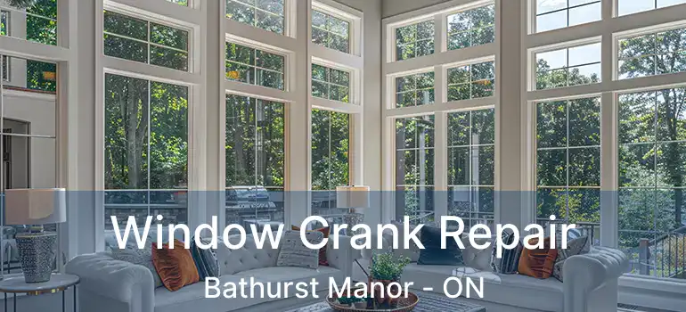  Window Crank Repair Bathurst Manor - ON