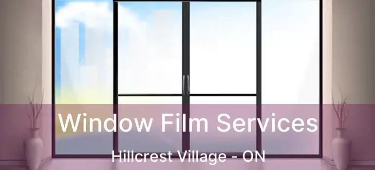  Window Film Services Hillcrest Village - ON