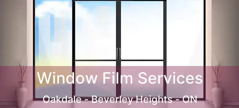  Window Film Services Oakdale - Beverley Heights - ON