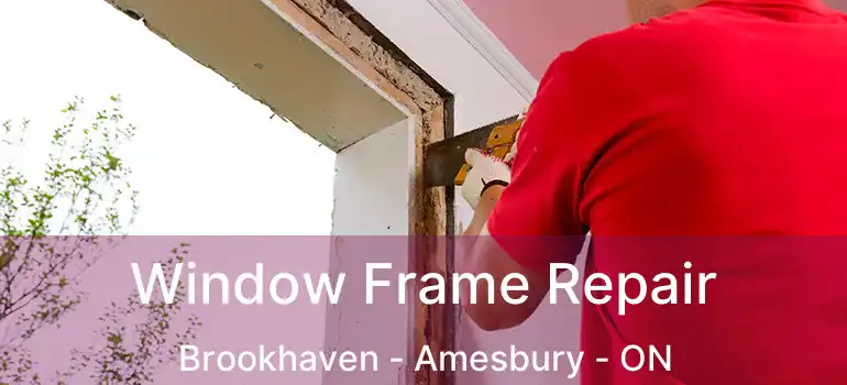  Window Frame Repair Brookhaven - Amesbury - ON
