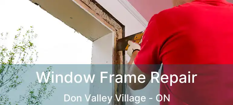 Window Frame Repair Don Valley Village - ON