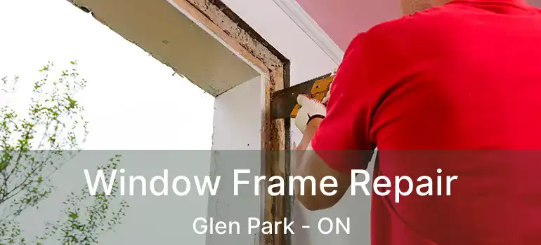  Window Frame Repair Glen Park - ON
