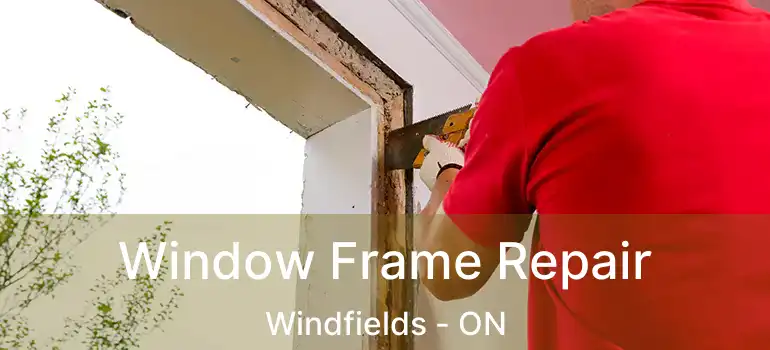  Window Frame Repair Windfields - ON