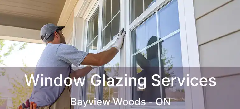  Window Glazing Services Bayview Woods - ON