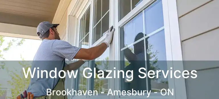  Window Glazing Services Brookhaven - Amesbury - ON