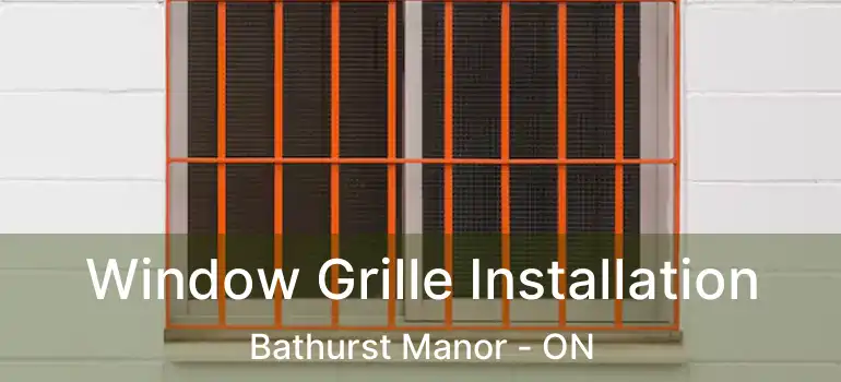  Window Grille Installation Bathurst Manor - ON