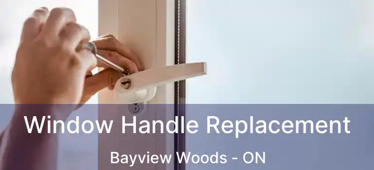  Window Handle Replacement Bayview Woods - ON